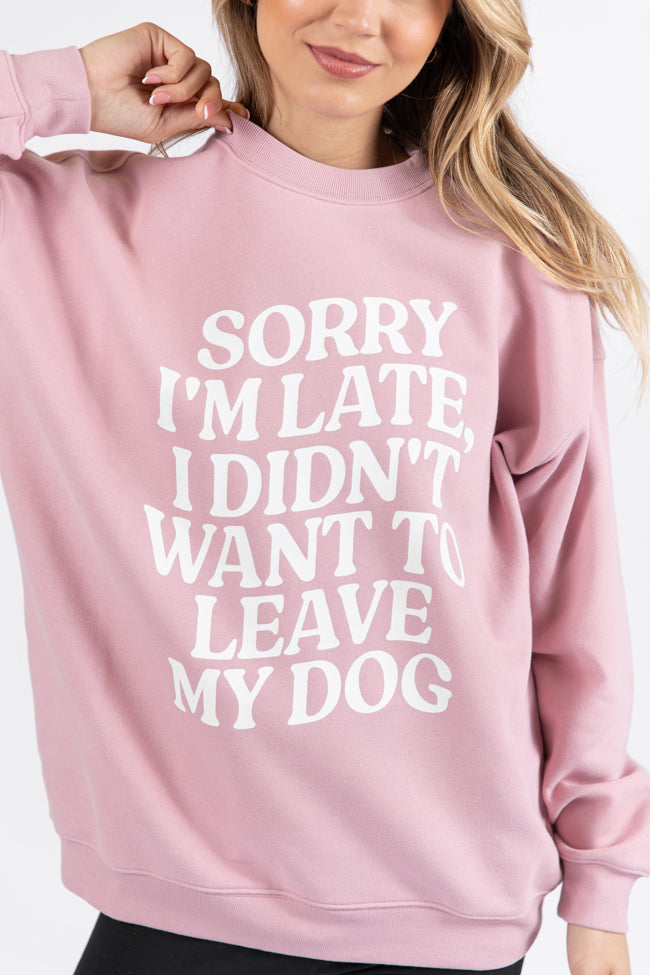 Sorry I'm Late I Didn't Want To Leave My Dog Mauve Oversized Graphic Sweatshirt